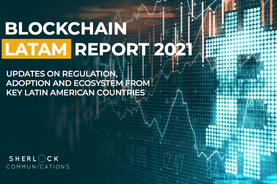 Blockchain LATAM Report 2021. Updates on regulation, adoption and ecosystem from key Latin American countries, commissioned by Sherlock Communications